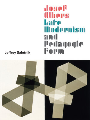 cover image of Josef Albers, Late Modernism, and Pedagogic Form